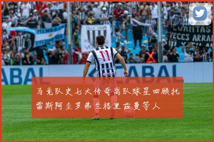 马竞队史七大传奇离队球星回顾托雷斯阿圭罗弗兰格里兹曼等人
