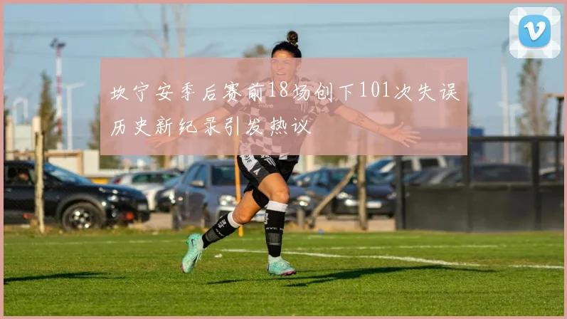 坎宁安季后赛前18场创下101次失误历史新纪录引发热议
